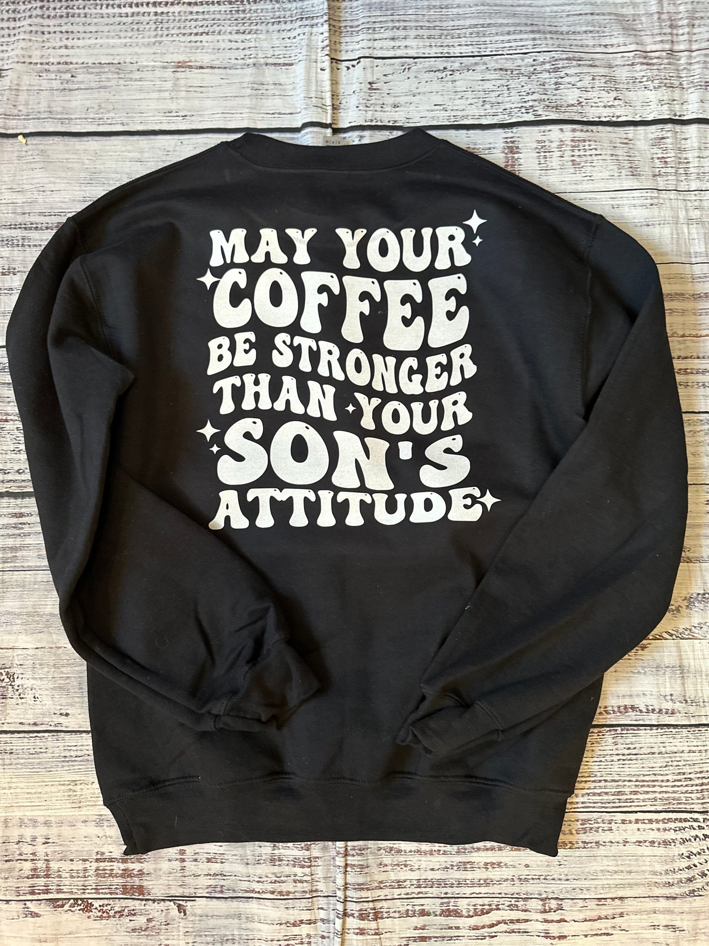 May your coffee be stronger than your sons attitude